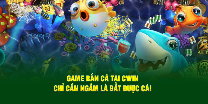 Game Bắn Cá Tại Cwin555 – Chỉ Cần Ngắm Là Bắt Được Cá!